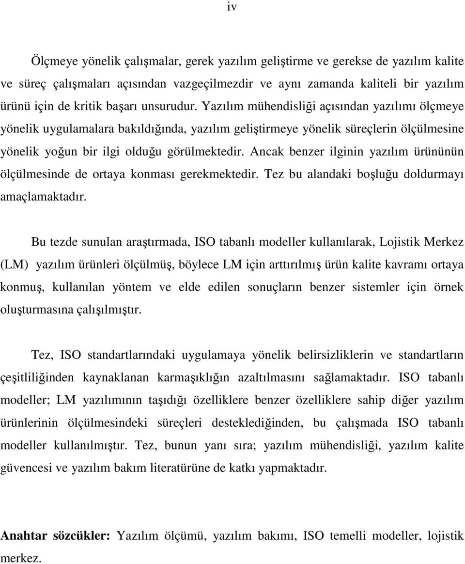 Ancak benzer ilginin yazılım ürününün ölçülmesinde de ortaya konması gerekmektedir. Tez bu alandaki boşluğu doldurmayı amaçlamaktadır.