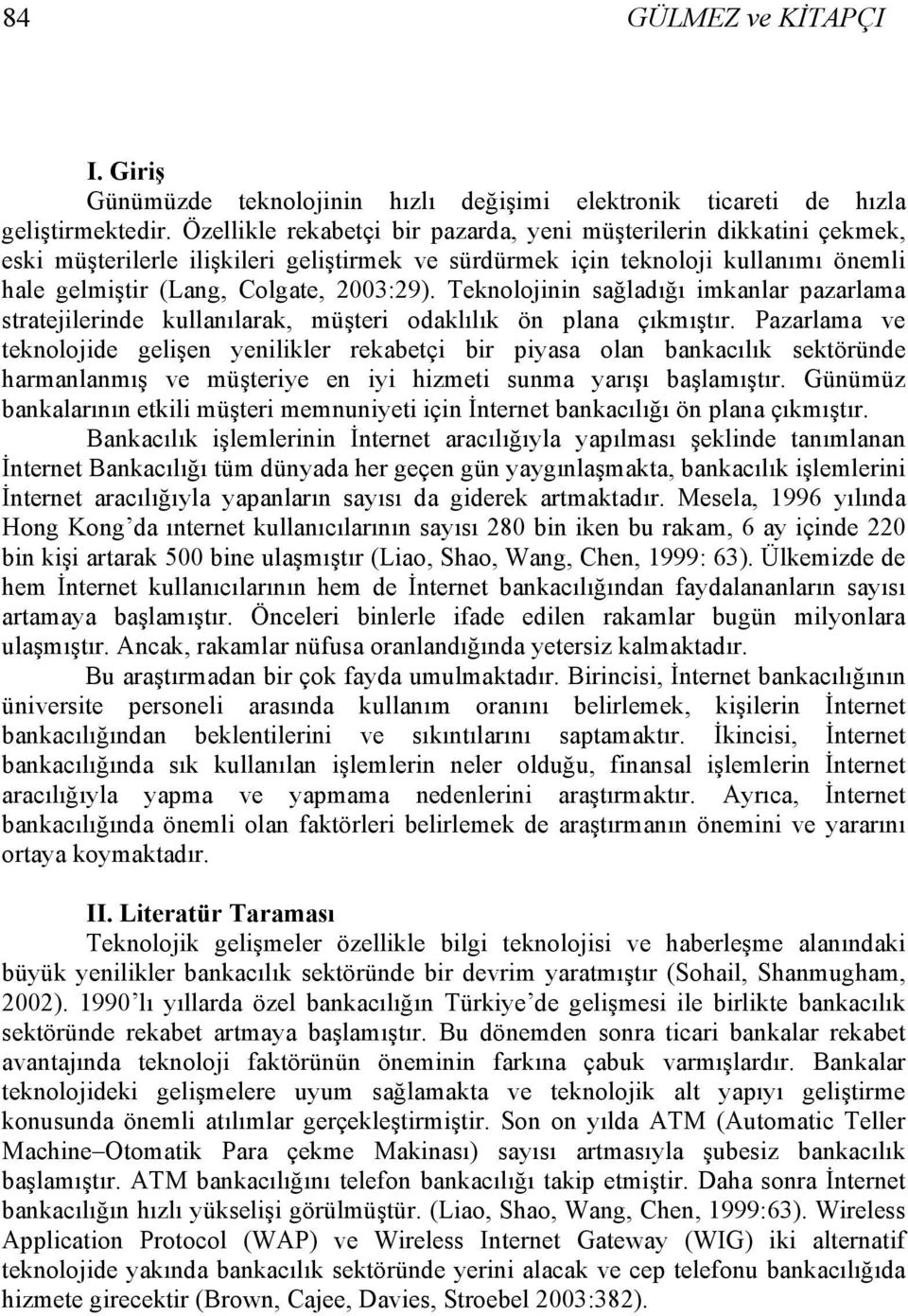 Teknolojinin sağladığı imkanlar pazarlama stratejilerinde kullanılarak, müşteri odaklılık ön plana çıkmıştır.