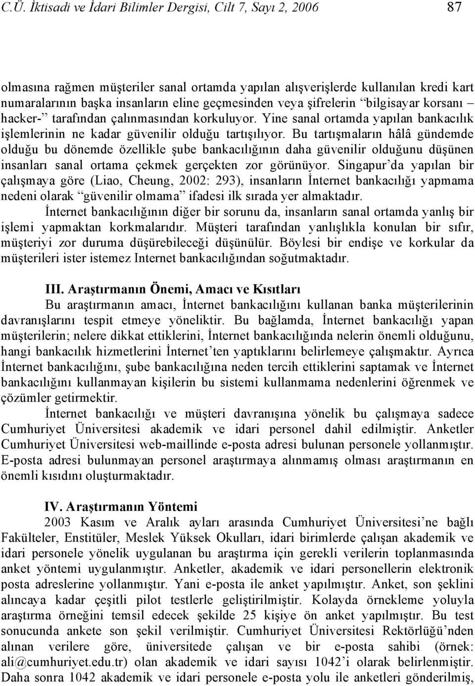 Bu tartışmaların hâlâ gündemde olduğu bu dönemde özellikle şube bankacılığının daha güvenilir olduğunu düşünen insanları sanal ortama çekmek gerçekten zor görünüyor.