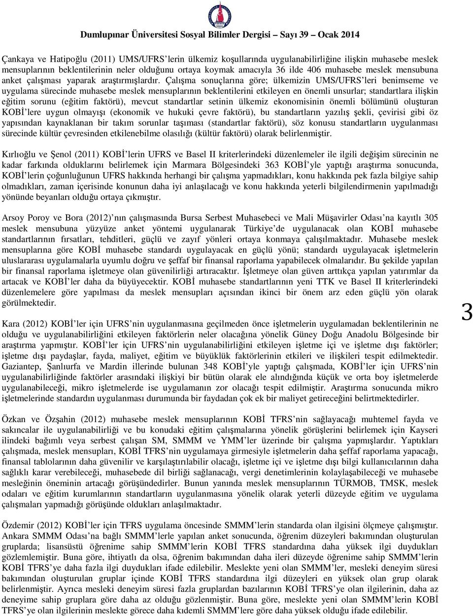 Çalışma sonuçlarına göre; ülkemizin UMS/UFRS leri benimseme ve uygulama sürecinde muhasebe meslek mensuplarının beklentilerini etkileyen en önemli unsurlar; standartlara ilişkin eğitim sorunu (eğitim