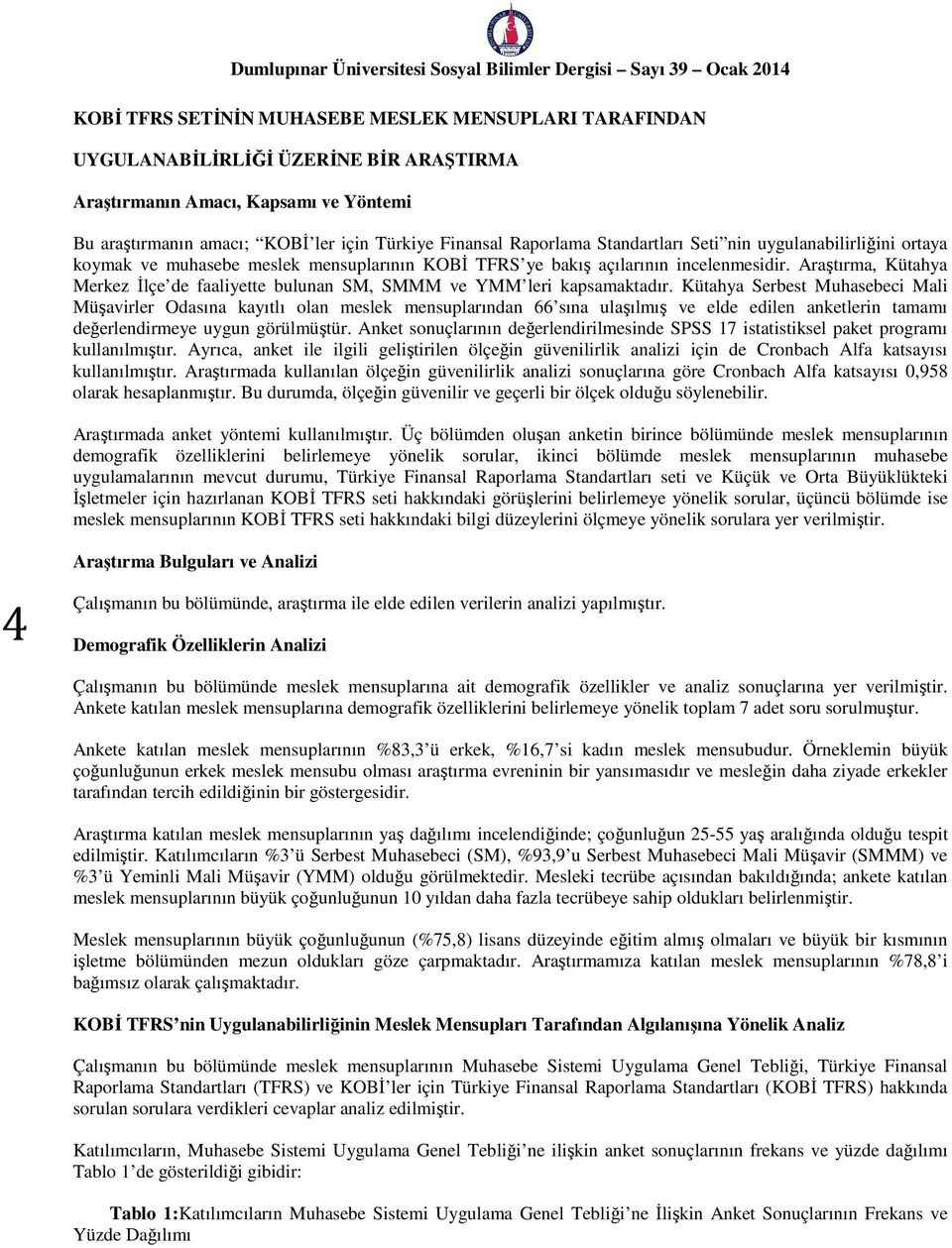 Araştırma, Kütahya Merkez İlçe de faaliyette bulunan SM, SMMM ve YMM leri kapsamaktadır.