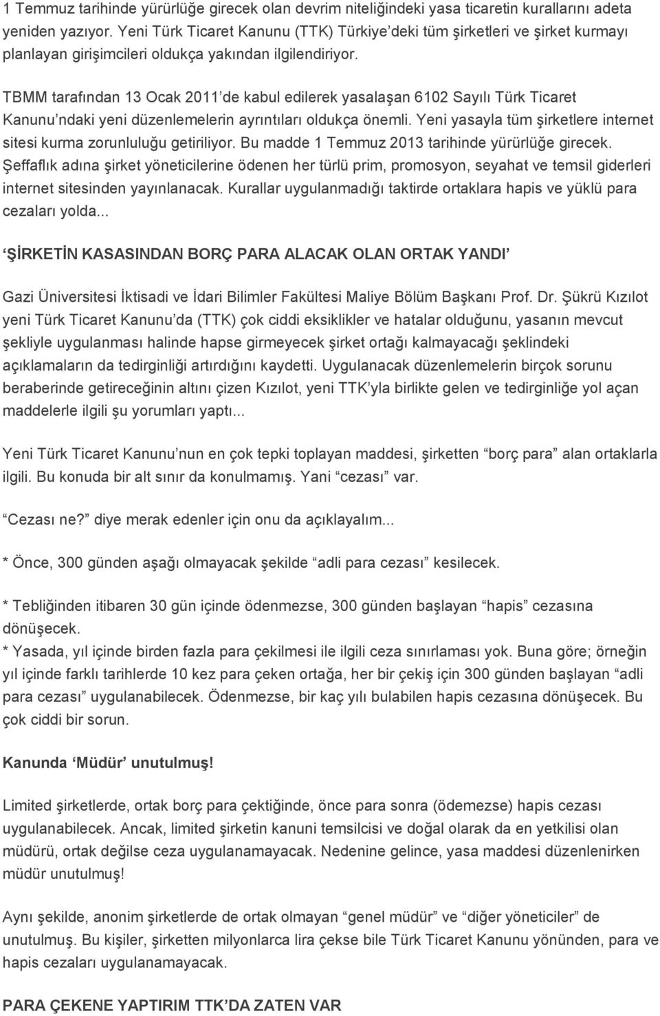 TBMM tarafından 13 Ocak 2011 de kabul edilerek yasalaşan 6102 Sayılı Türk Ticaret Kanunu ndaki yeni düzenlemelerin ayrıntıları oldukça önemli.