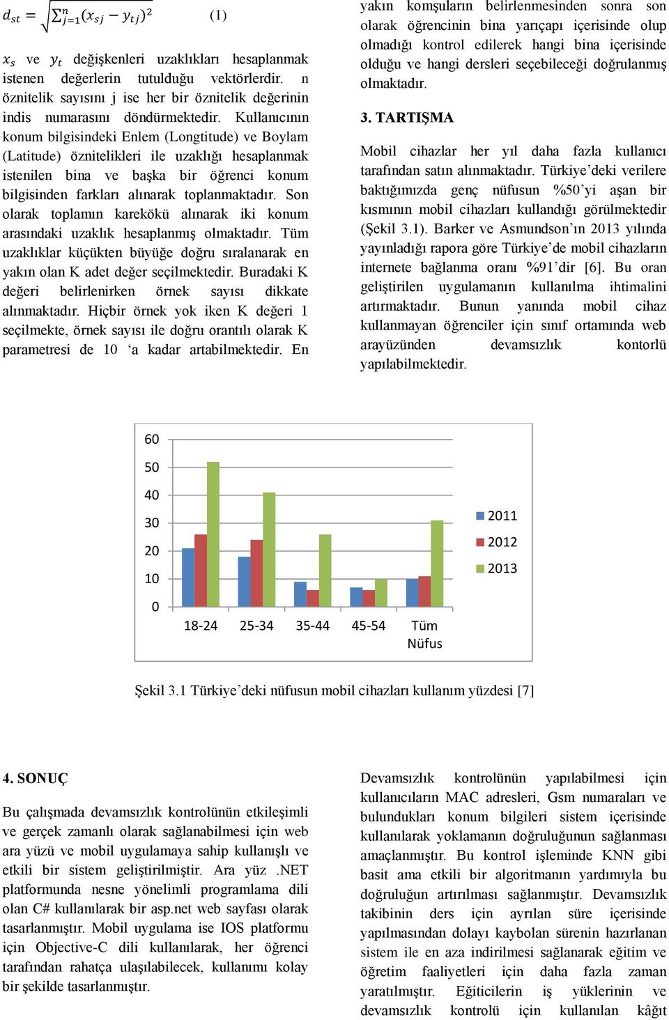 Kullanıcının konum bilgisindeki Enlem (Longtitude) ve Boylam (Latitude) öznitelikleri ile uzaklığı hesaplanmak istenilen bina ve başka bir öğrenci konum bilgisinden farkları alınarak toplanmaktadır.