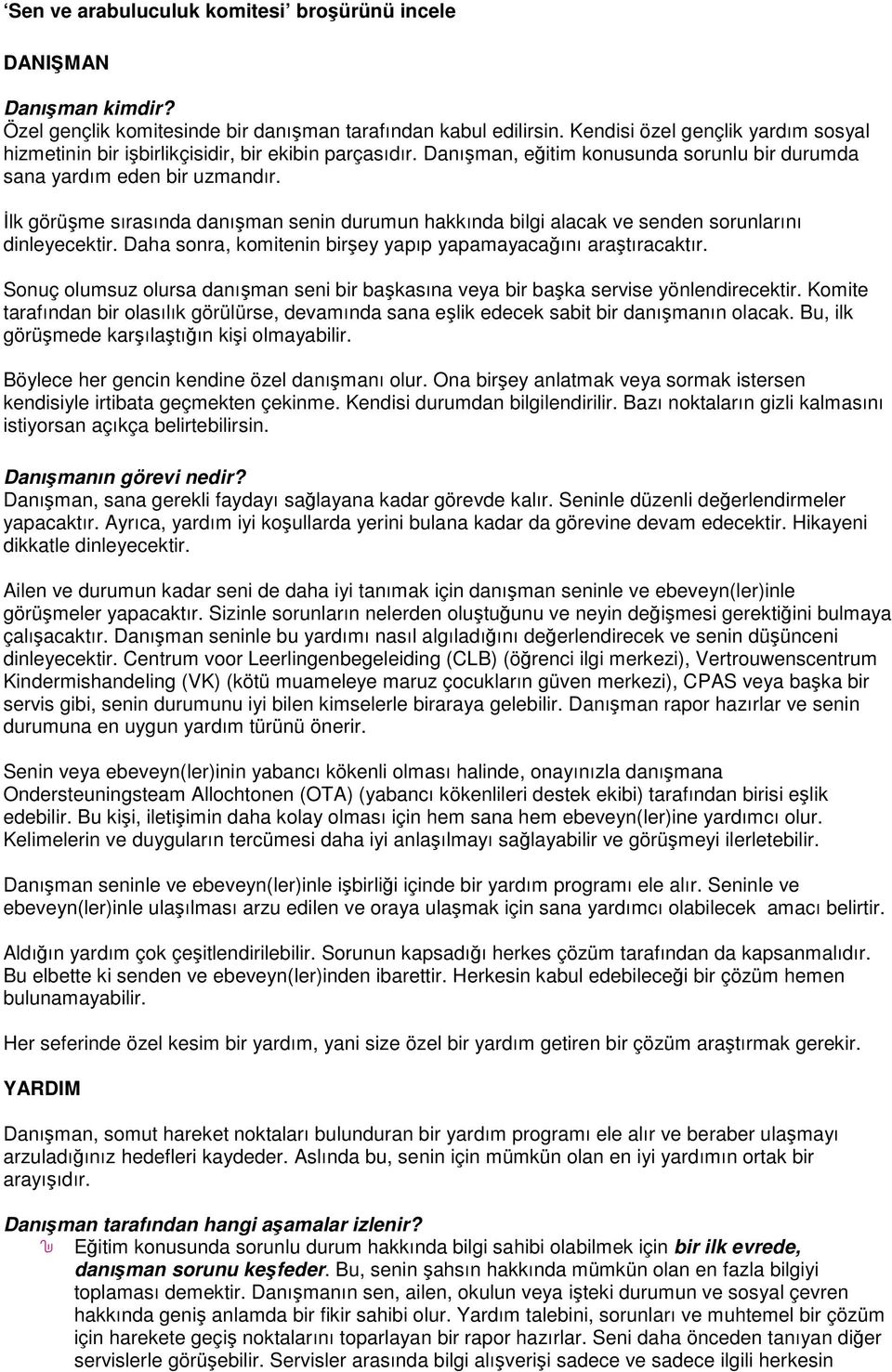 İlk görüşme sırasında danışman senin durumun hakkında bilgi alacak ve senden sorunlarını dinleyecektir. Daha sonra, komitenin birşey yapıp yapamayacağını araştıracaktır.