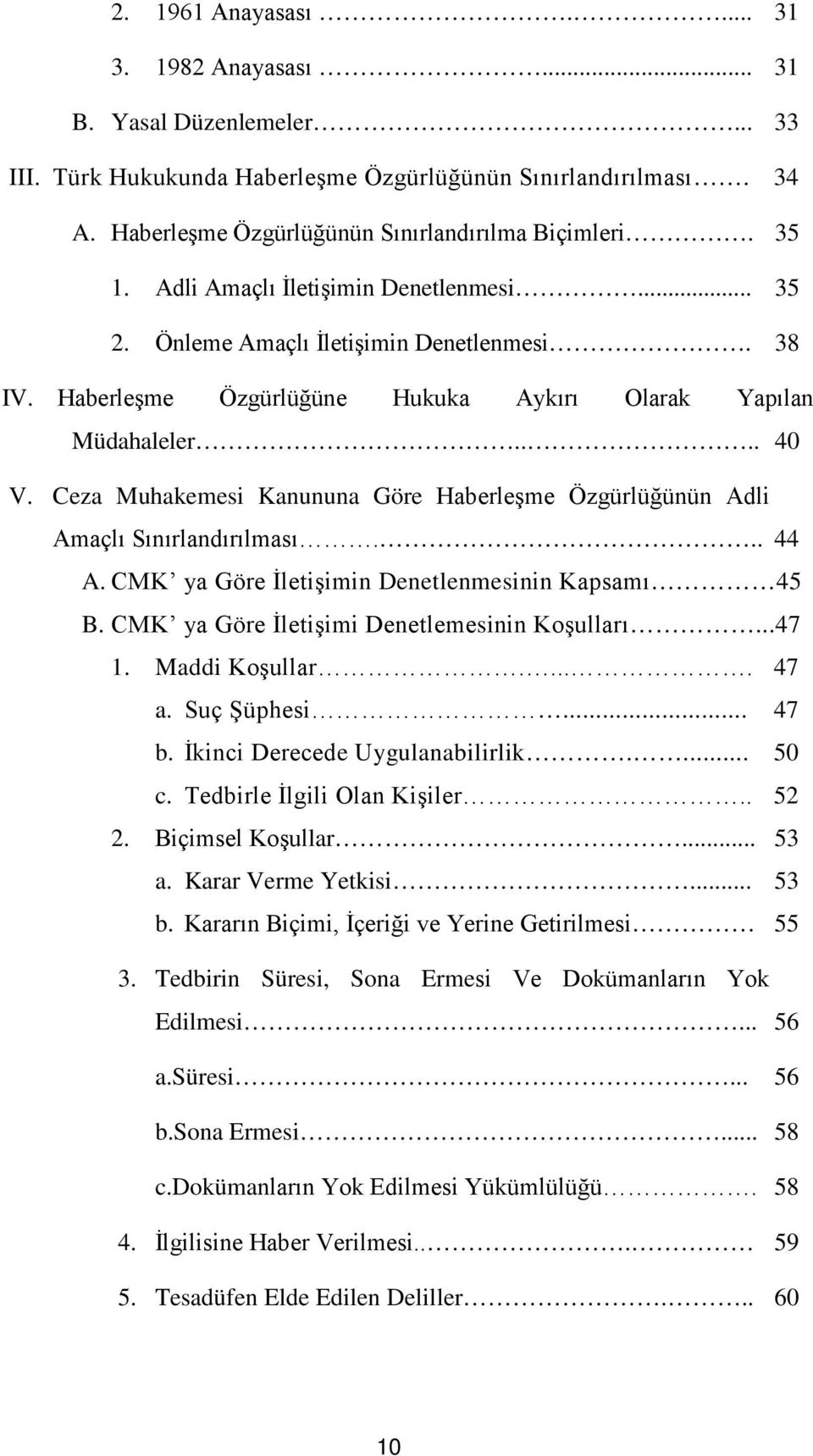 Ceza Muhakemesi Kanununa Göre Haberleşme Özgürlüğünün Adli Amaçlı Sınırlandırılması... 44 A. CMK ya Göre İletişimin Denetlenmesinin Kapsamı 45 B. CMK ya Göre İletişimi Denetlemesinin Koşulları...47 1.