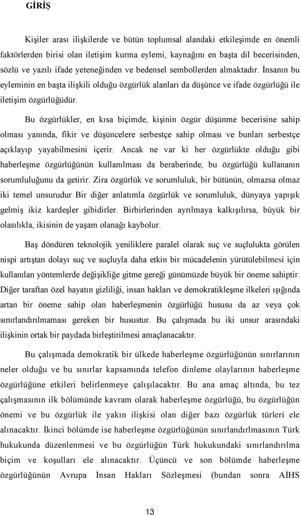 Bu özgürlükler, en kısa biçimde, kişinin özgür düşünme becerisine sahip olması yanında, fikir ve düşüncelere serbestçe sahip olması ve bunları serbestçe açıklayıp yayabilmesini içerir.