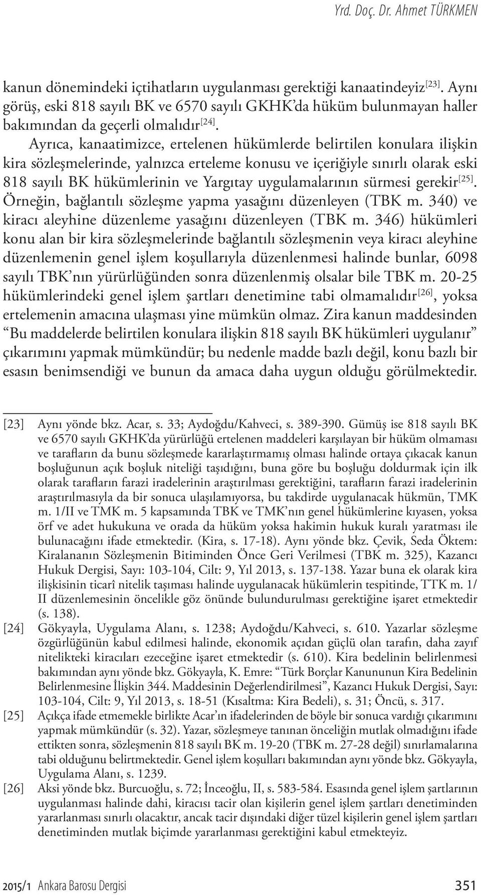 Ayrıca, kanaatimizce, ertelenen hükümlerde belirtilen konulara ilişkin kira sözleşmelerinde, yalnızca erteleme konusu ve içeriğiyle sınırlı olarak eski 818 sayılı BK hükümlerinin ve Yargıtay