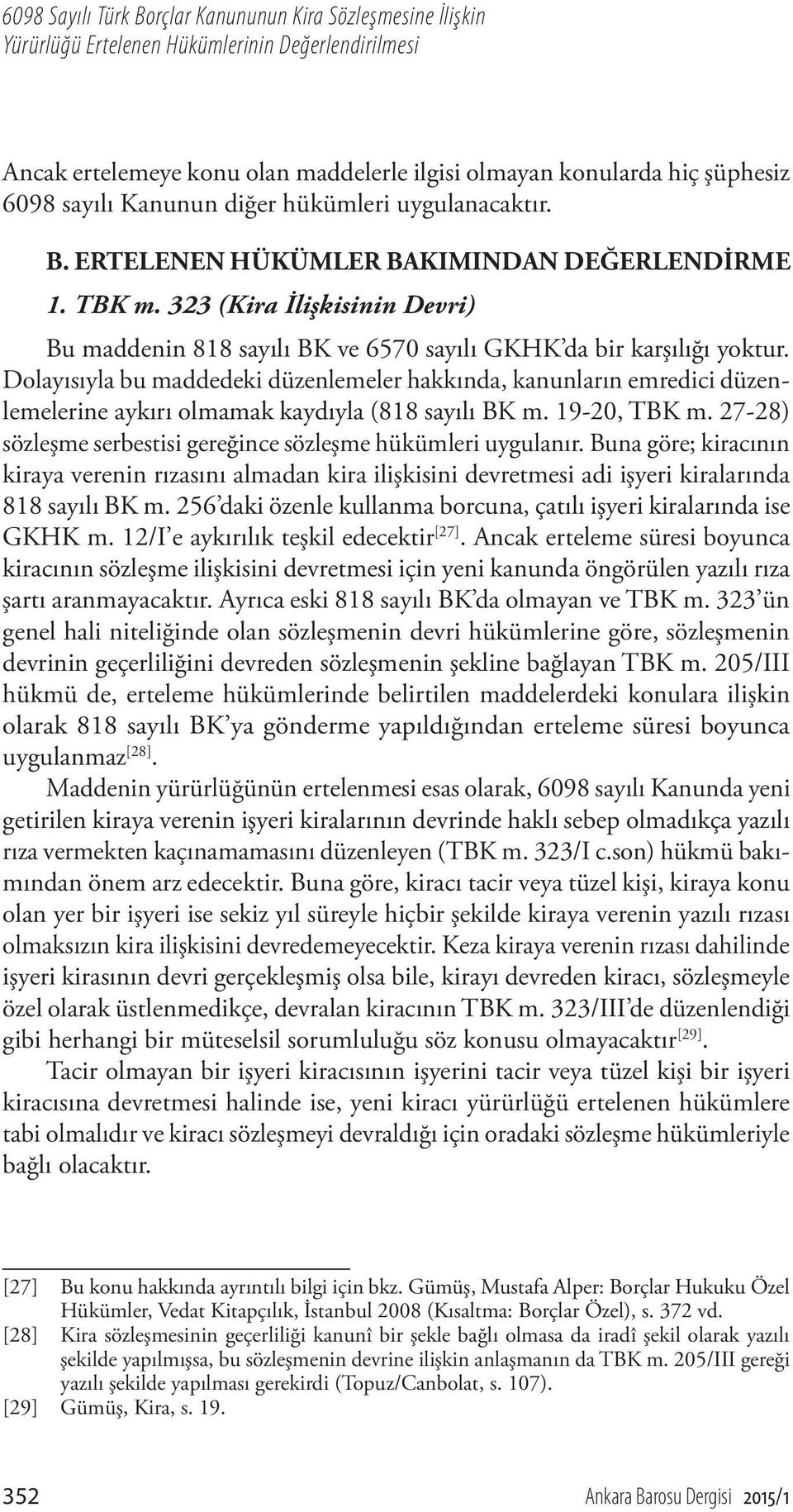 Dolayısıyla bu maddedeki düzenlemeler hakkında, kanunların emredici düzenlemelerine aykırı olmamak kaydıyla (818 sayılı BK m. 19-20, TBK m.