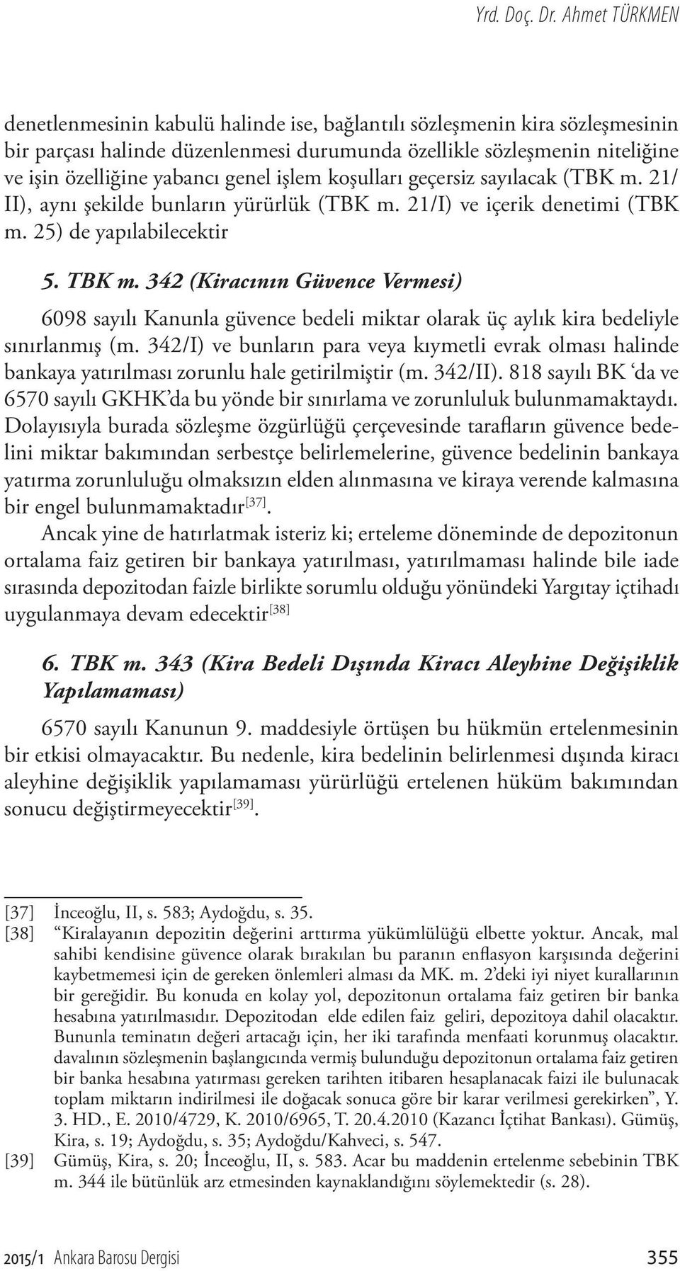 genel işlem koşulları geçersiz sayılacak (TBK m. 21/ II), aynı şekilde bunların yürürlük (TBK m. 21/I) ve içerik denetimi (TBK m. 25) de yapılabilecektir 5. TBK m.