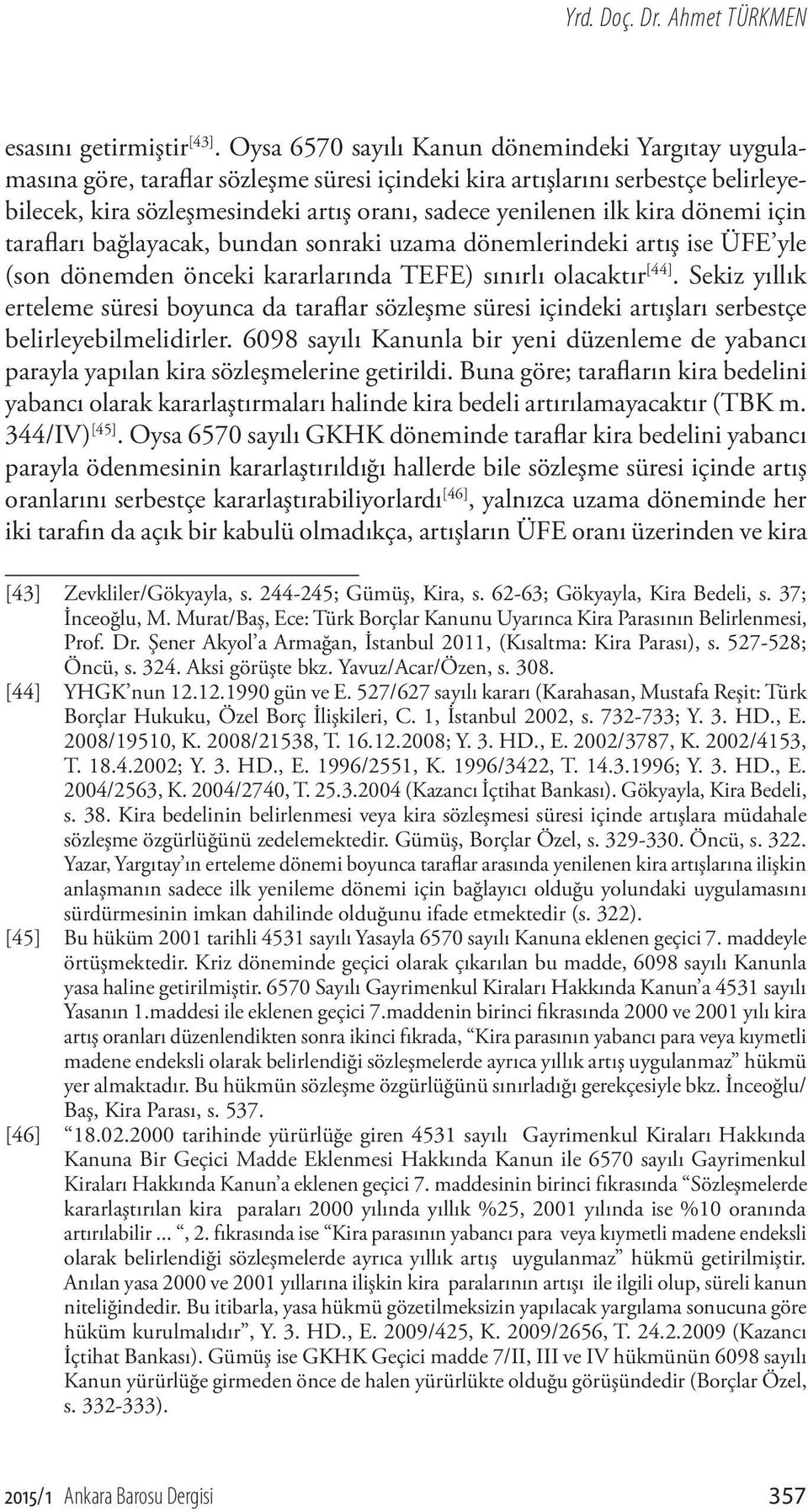 kira dönemi için tarafları bağlayacak, bundan sonraki uzama dönemlerindeki artış ise ÜFE yle (son dönemden önceki kararlarında TEFE) sınırlı olacaktır [44].