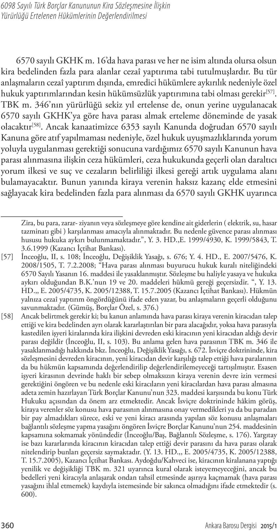 Bu tür anlaşmaların cezaî yaptırım dışında, emredici hükümlere aykırılık nedeniyle özel hukuk yaptırımlarından kesin hükümsüzlük yaptırımına tabi olması gerekir [57]. TBK m.