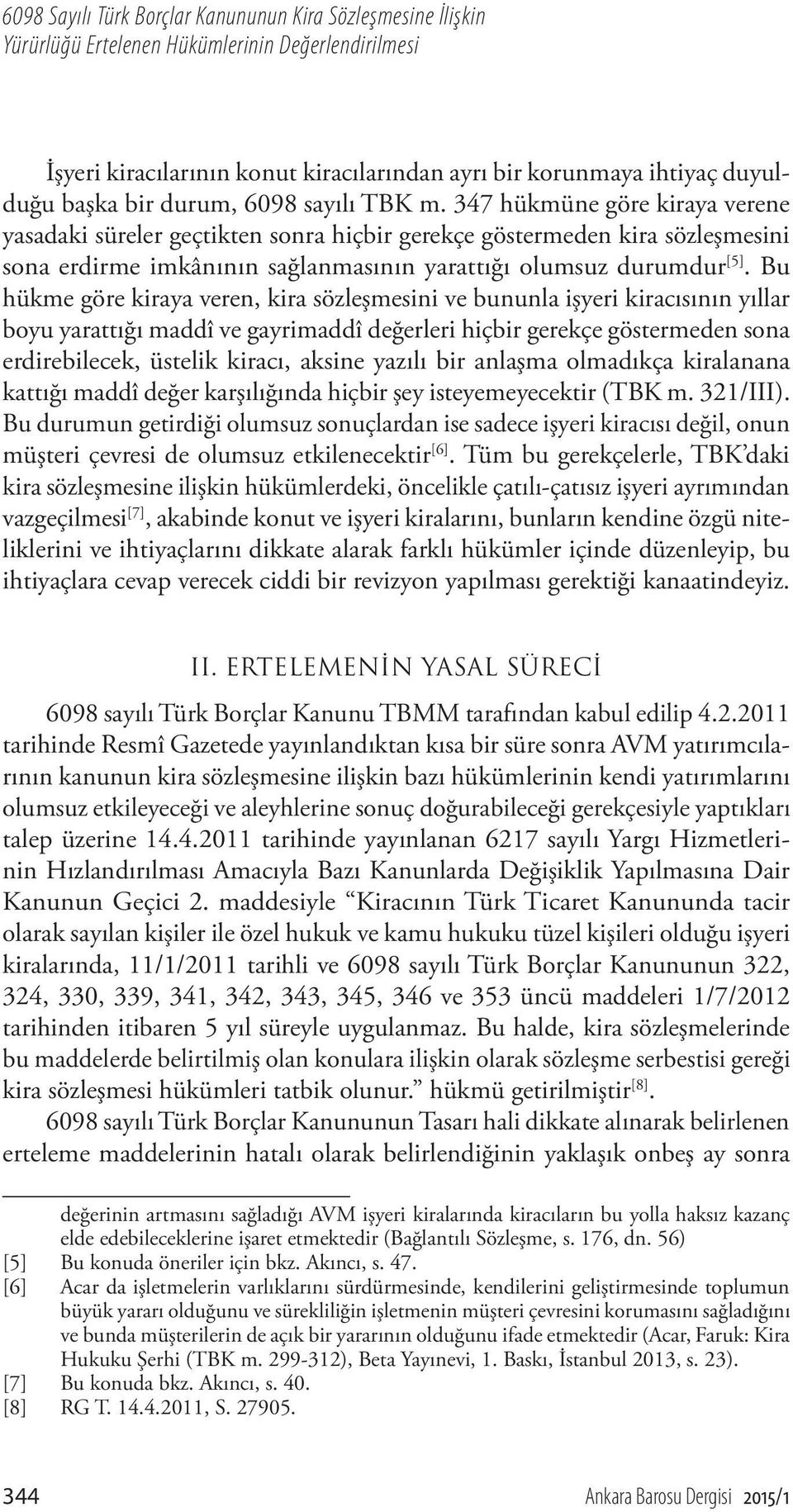 347 hükmüne göre kiraya verene yasadaki süreler geçtikten sonra hiçbir gerekçe göstermeden kira sözleşmesini sona erdirme imkânının sağlanmasının yarattığı olumsuz durumdur [5].