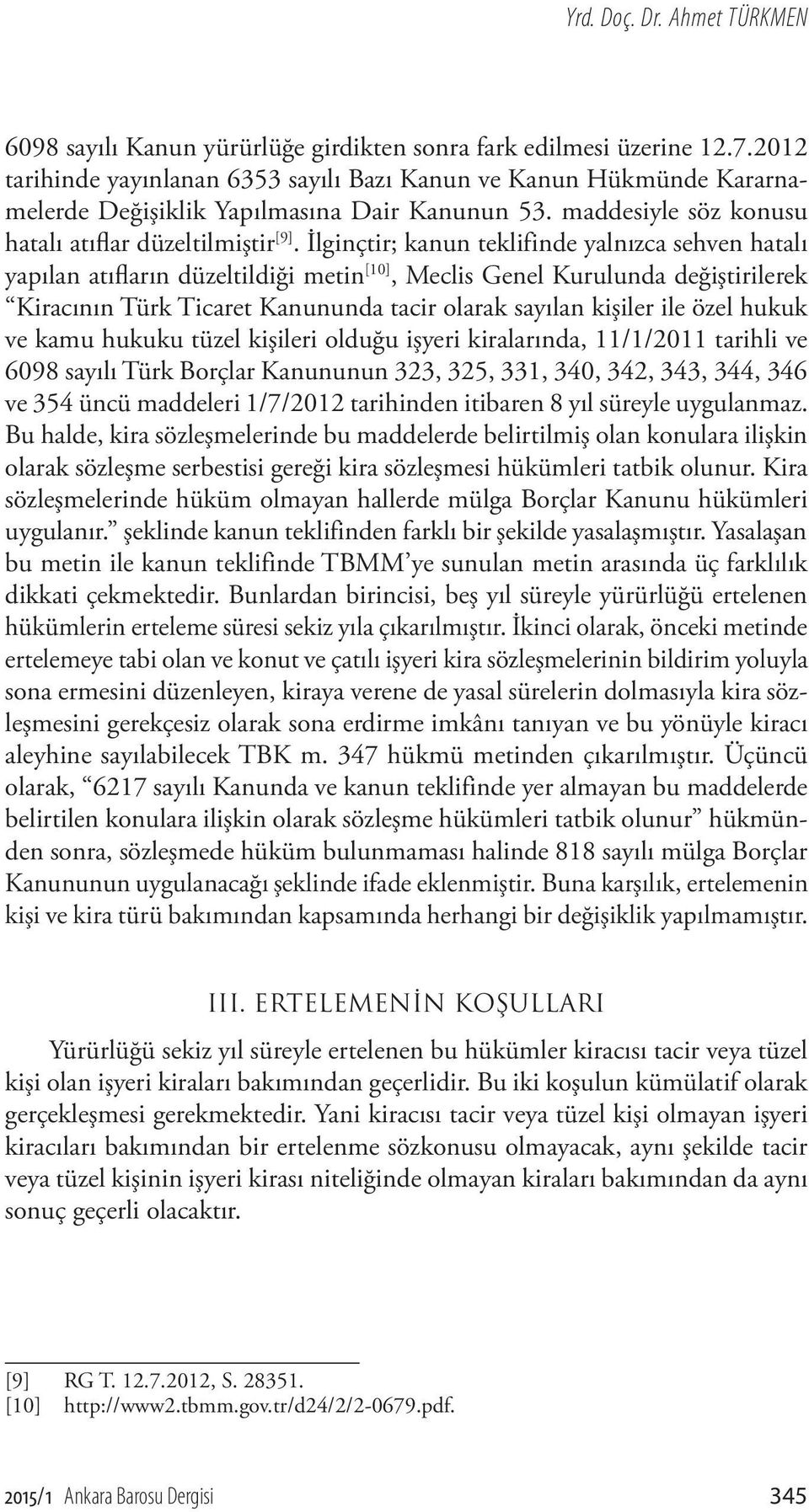 İlginçtir; kanun teklifinde yalnızca sehven hatalı yapılan atıfların düzeltildiği metin [10], Meclis Genel Kurulunda değiştirilerek Kiracının Türk Ticaret Kanununda tacir olarak sayılan kişiler ile