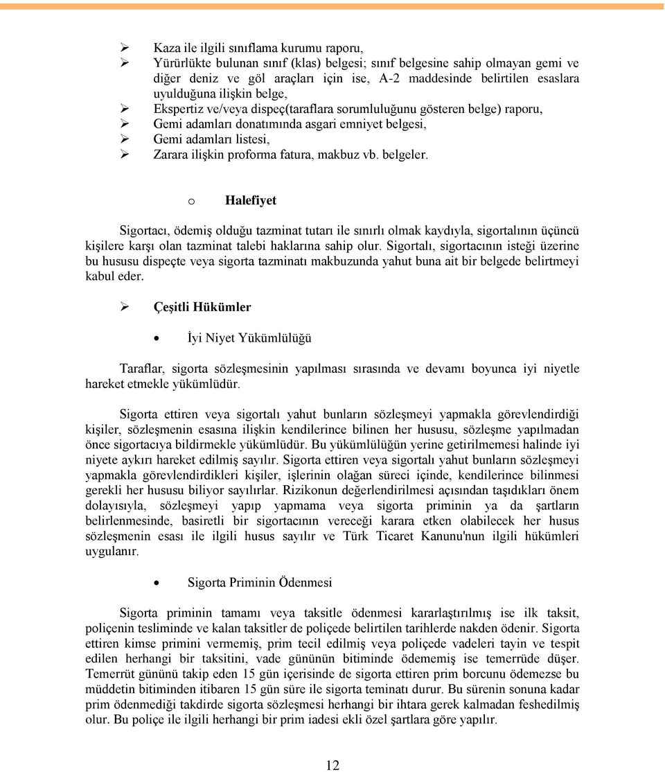 fatura, makbuz vb. belgeler. o Halefiyet Sigortacı, ödemiģ olduğu tazminat tutarı ile sınırlı olmak kaydıyla, sigortalının üçüncü kiģilere karģı olan tazminat talebi haklarına sahip olur.