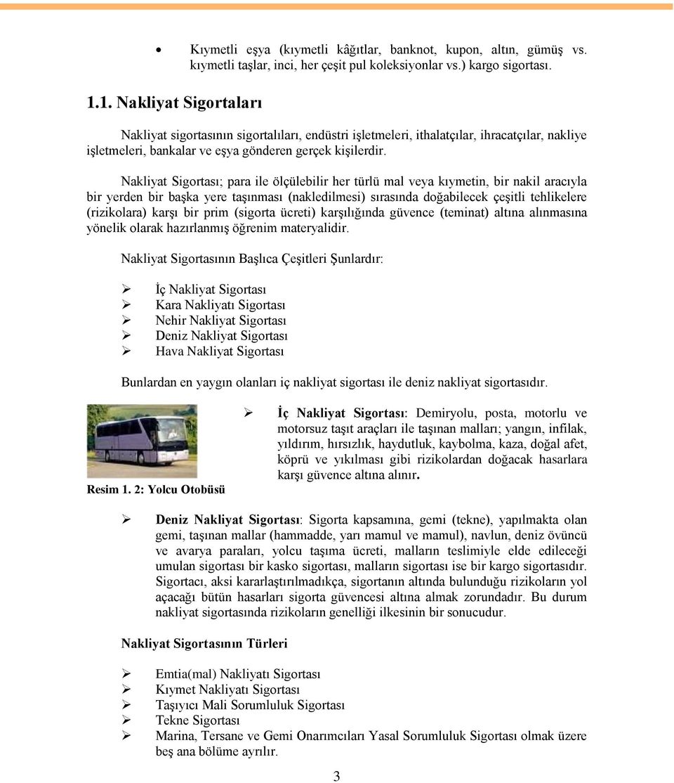 Nakliyat Sigortası; para ile ölçülebilir her türlü mal veya kıymetin, bir nakil aracıyla bir yerden bir baģka yere taģınması (nakledilmesi) sırasında doğabilecek çeģitli tehlikelere (rizikolara)