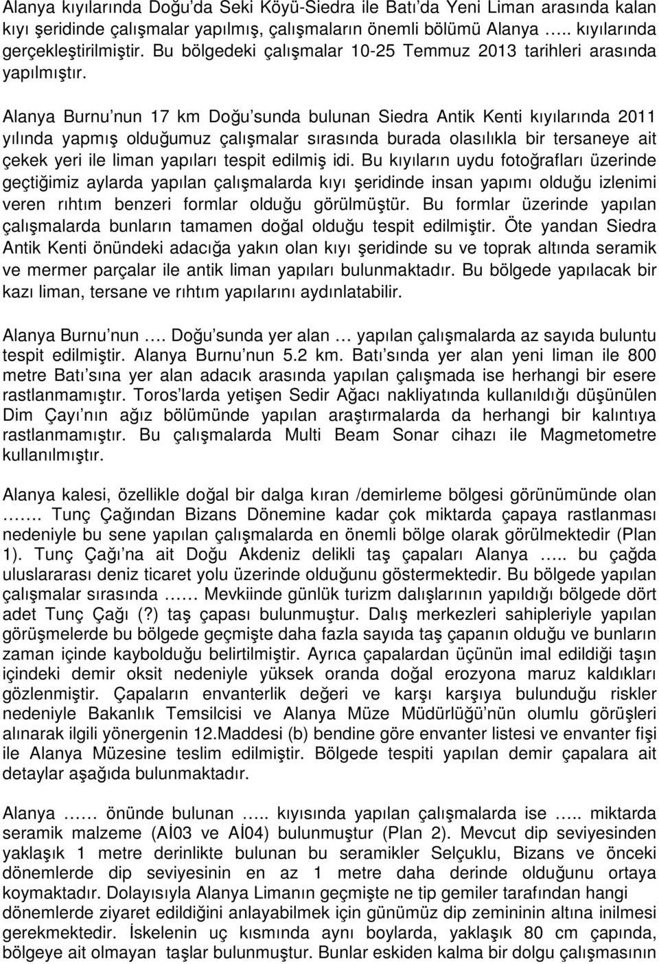 Alanya Burnu nun 17 km Doğu sunda bulunan Siedra Antik Kenti kıyılarında 2011 yılında yapmış olduğumuz çalışmalar sırasında burada olasılıkla bir tersaneye ait çekek yeri ile liman yapıları tespit