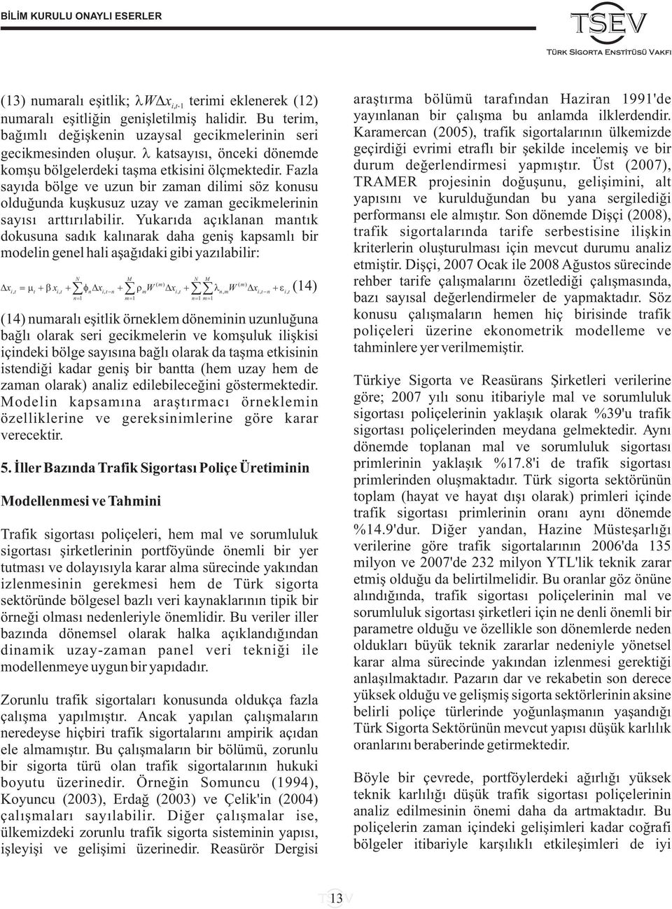 Yukarýda açýklanan mantýk dokusuna sadýk kalýnarak daha geniþ kapsamlý bir modelin genel hali aþaðýdaki gibi yazýlabilir: N M N M ( m) ( m) it, t it, n it, n m it, nm, it, n it, n m n m x x x W x W x