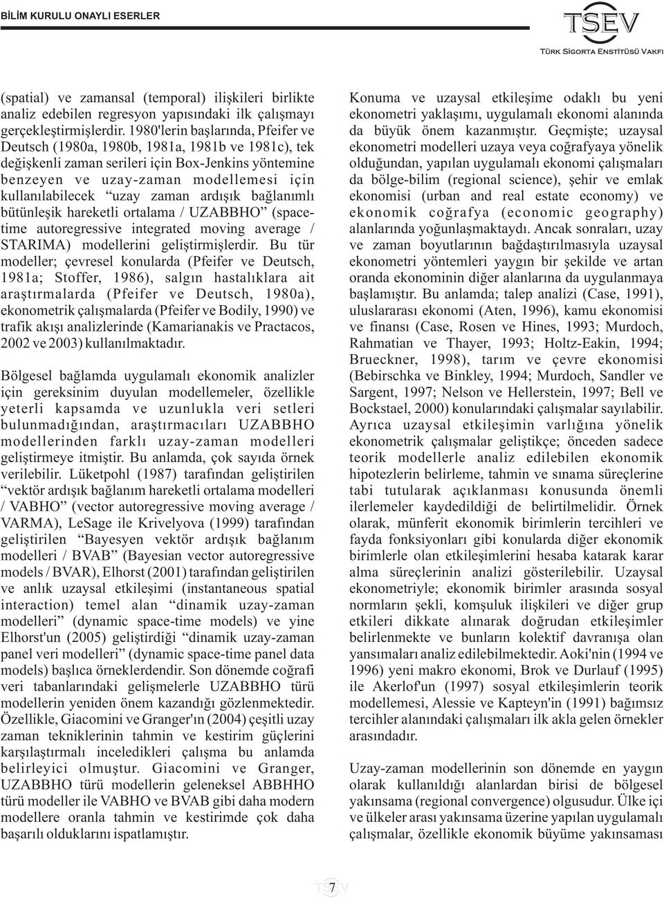 ardýþýk baðlanýmlý bütünleþik hareketli ortalama / UZABBHO (spacetime autoregressive integrated moving average / STARIMA) modellerini geliþtirmiþlerdir.