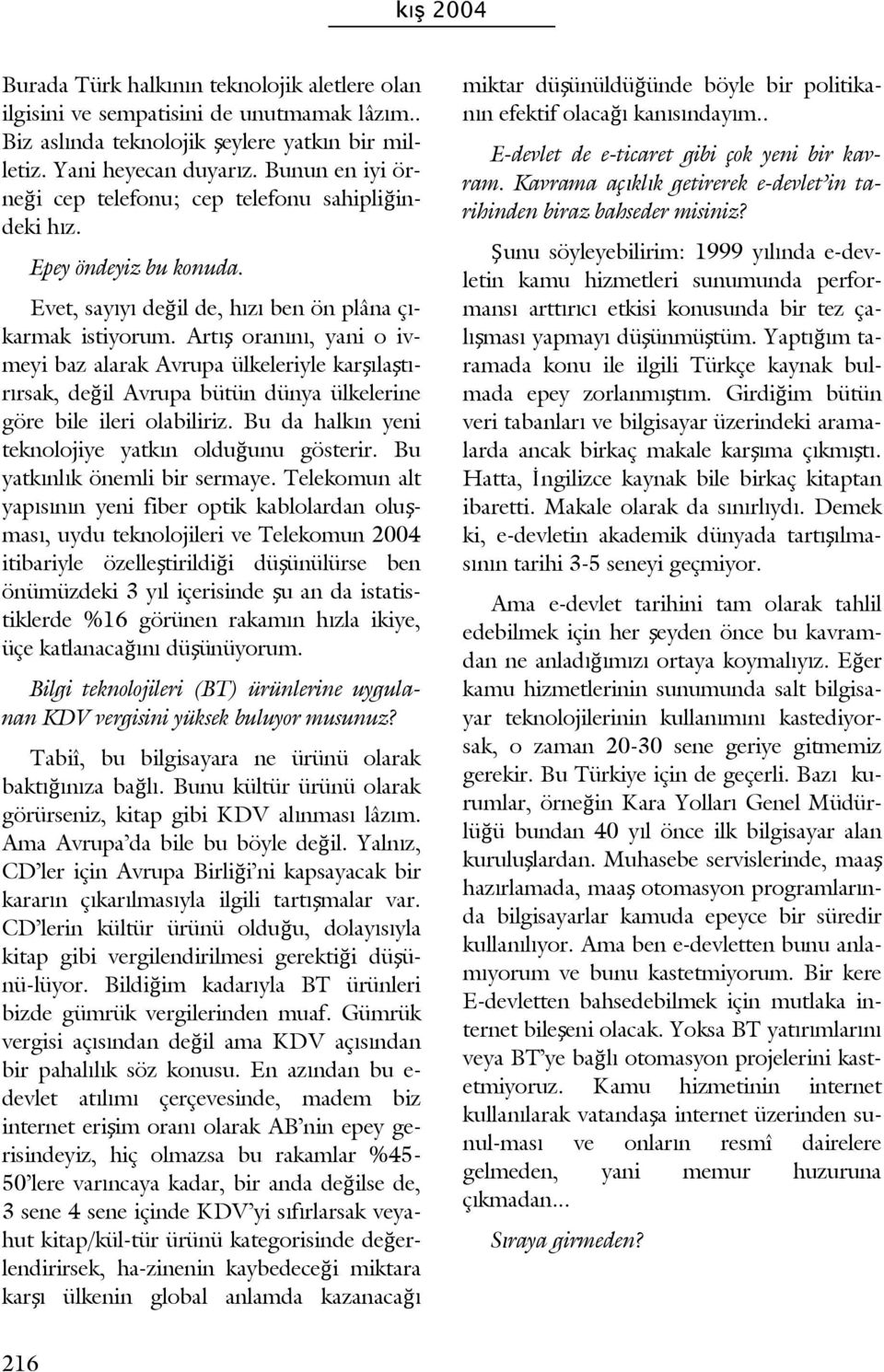 Artış oranını, yani o ivmeyi baz alarak Avrupa ülkeleriyle karşılaştırırsak, değil Avrupa bütün dünya ülkelerine göre bile ileri olabiliriz. Bu da halkın yeni teknolojiye yatkın olduğunu gösterir.