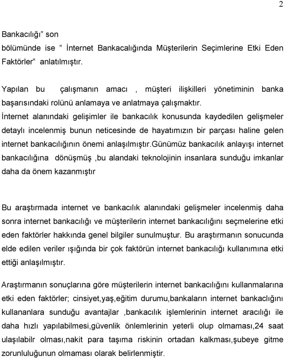 Đnternet alanındaki gelişimler ile bankacılık konusunda kaydedilen gelişmeler detaylı incelenmiş bunun neticesinde de hayatımızın bir parçası haline gelen internet bankacılığının önemi anlaşılmıştır.