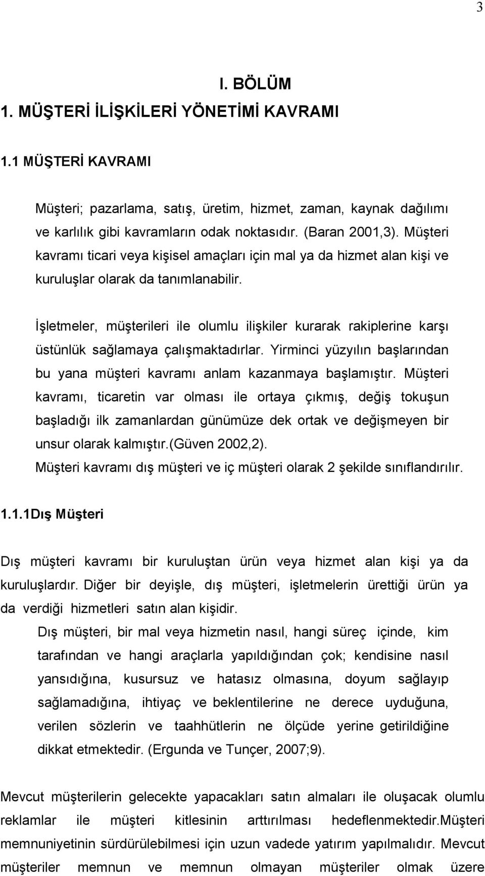 Đşletmeler, müşterileri ile olumlu ilişkiler kurarak rakiplerine karşı üstünlük sağlamaya çalışmaktadırlar. Yirminci yüzyılın başlarından bu yana müşteri kavramı anlam kazanmaya başlamıştır.