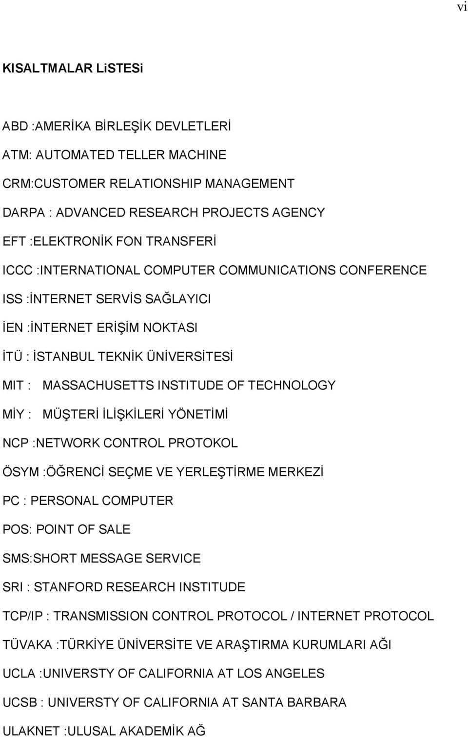 MÜŞTERĐ ĐLĐŞKĐLERĐ YÖNETĐMĐ NCP :NETWORK CONTROL PROTOKOL ÖSYM :ÖĞRENCĐ SEÇME VE YERLEŞTĐRME MERKEZĐ PC : PERSONAL COMPUTER POS: POINT OF SALE SMS:SHORT MESSAGE SERVICE SRI : STANFORD RESEARCH