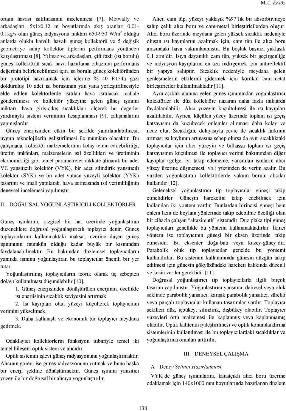 arkadaģları, çift fazlı (ısı borulu) güneģ kollektörlü sıcak hava hazırlama cihazının performans değerinin belirlenebilmesi için, ısı borulu güneģ kolektöründen bir prototipi hazırlamak için içlerine