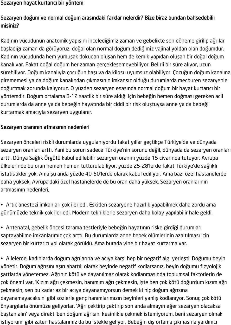 Kadının vücudunda hem yumuşak dokudan oluşan hem de kemik yapıdan oluşan bir doğal doğum kanalı var. Fakat doğal doğum her zaman gerçekleşemeyebiliyor. Belirli bir süre alıyor, uzun sürebiliyor.