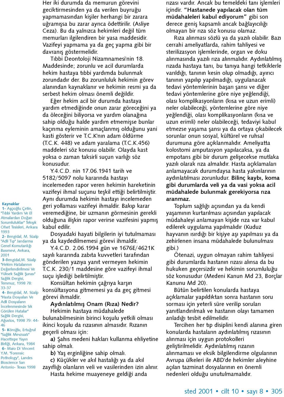 Süalp "Hekim Hatalarýnýn Deðerlendirilmesi Ve Yüksek Saðlýk Þurasý" Saðlýk Dergisi, Temmuz, 1998 78: 33-37 4- Bengidal, M.