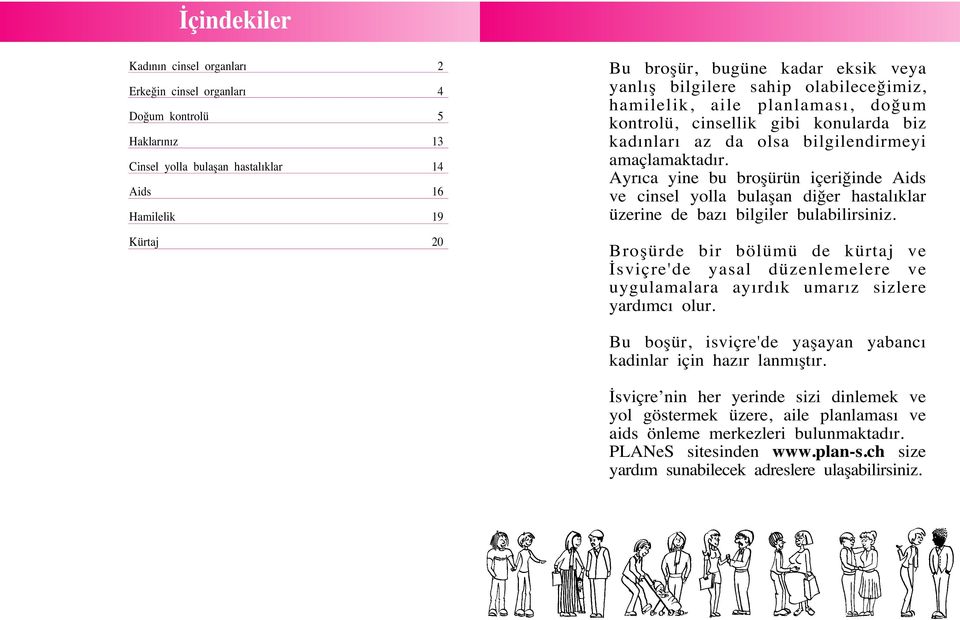 Ayrıca yine bu broflürün içeri inde Aids ve cinsel yolla bulaflan di er hastalıklar üzerine de bazı bilgiler bulabilirsiniz.