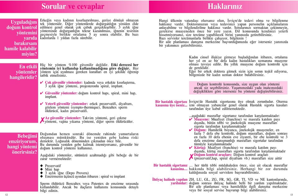 3 aylık i ne yönteminde do urganlı ın tekrar kazanılması, i nenin tesirinin geçmesiyle birlikte ortalama 5 ay sonra olabilir. Bu bazı kadınlarda 1 yıldan fazla sürebilir.