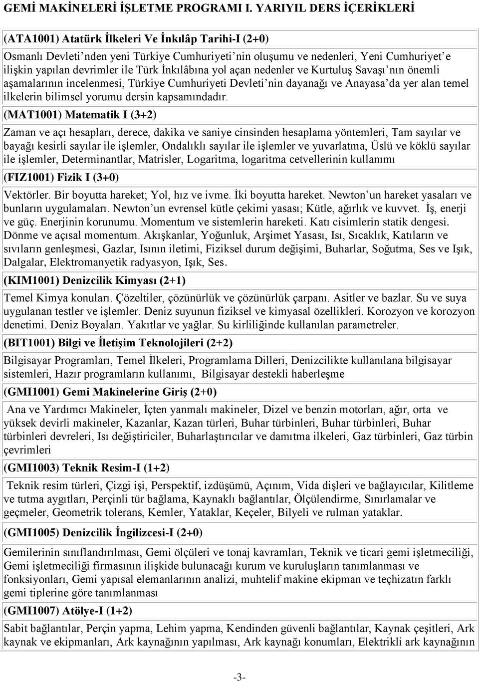 Türk İnkılâbına yol açan nedenler ve Kurtuluş Savaşı nın önemli aşamalarının incelenmesi, Türkiye Cumhuriyeti Devleti nin dayanağı ve Anayasa da yer alan temel ilkelerin bilimsel yorumu dersin