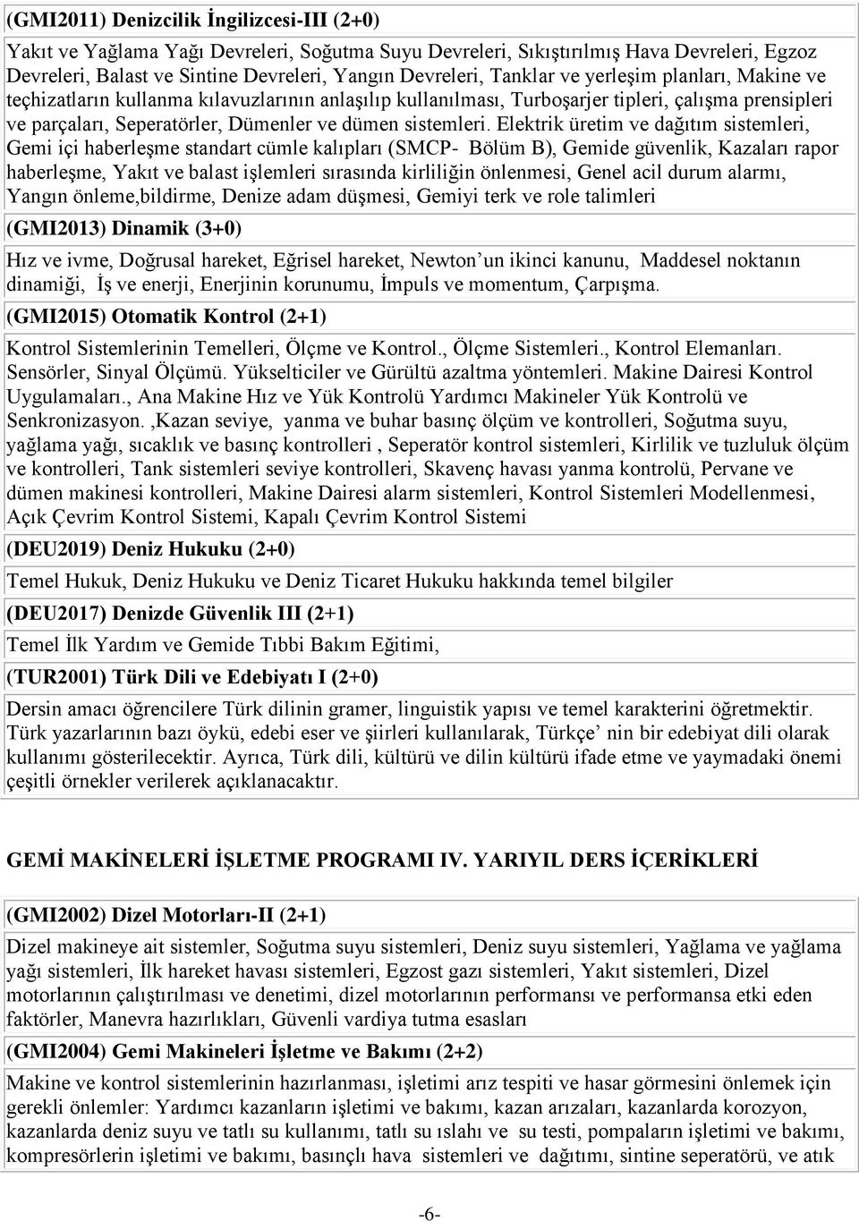 Elektrik üretim ve dağıtım sistemleri, Gemi içi haberleşme standart cümle kalıpları (SMCP- Bölüm B), Gemide güvenlik, Kazaları rapor haberleşme, Yakıt ve balast işlemleri sırasında kirliliğin