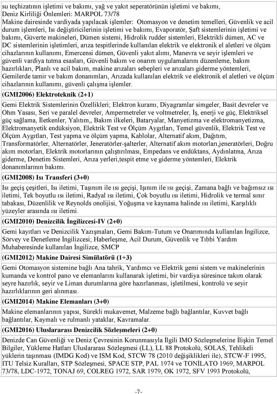 sistemleri, Elektrikli dümen, AC ve DC sistemlerinin işletimleri, arıza tespitlerinde kullanılan elektrik ve elektronik el aletleri ve ölçüm cihazlarının kullanımı, Emercensi dümen, Güvenli yakıt