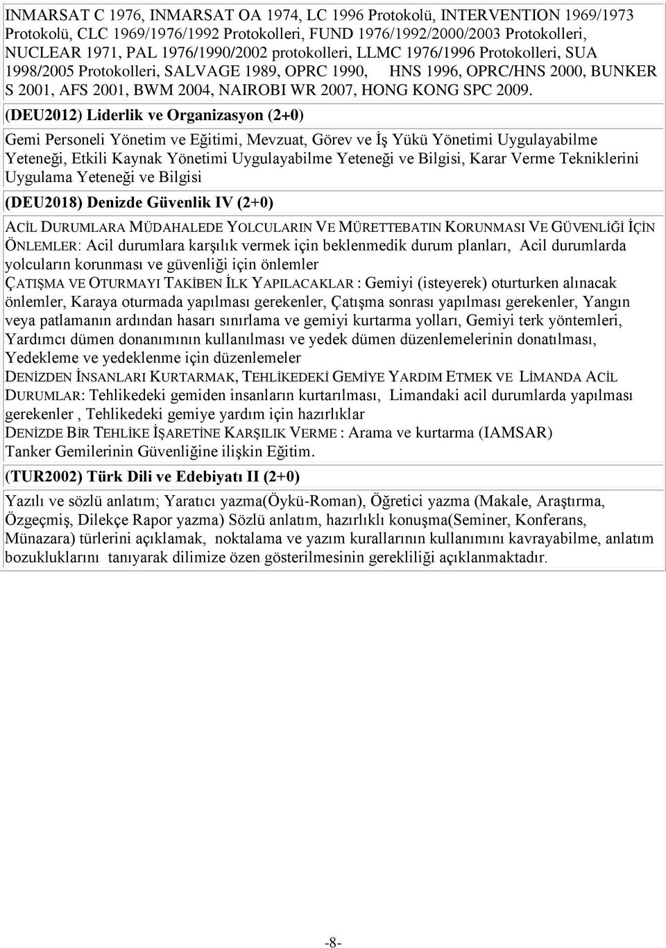 (DEU2012) Liderlik ve Organizasyon (2+0) Gemi Personeli Yönetim ve Eğitimi, Mevzuat, Görev ve İş Yükü Yönetimi Uygulayabilme Yeteneği, Etkili Kaynak Yönetimi Uygulayabilme Yeteneği ve Bilgisi, Karar