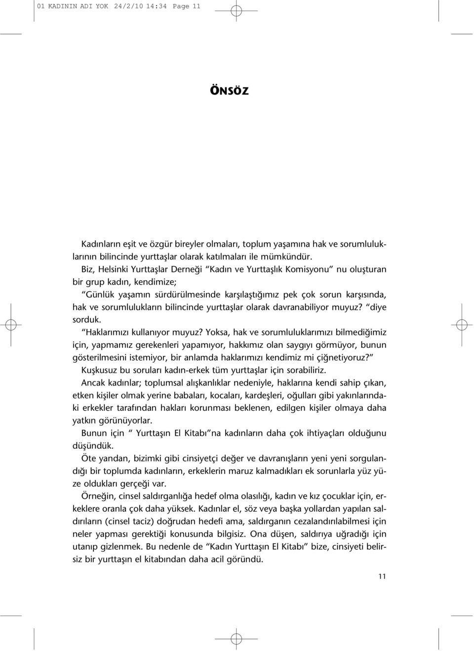 bilincinde yurttaşlar olarak davranabiliyor muyuz? diye sorduk. Haklarımızı kullanıyor muyuz?