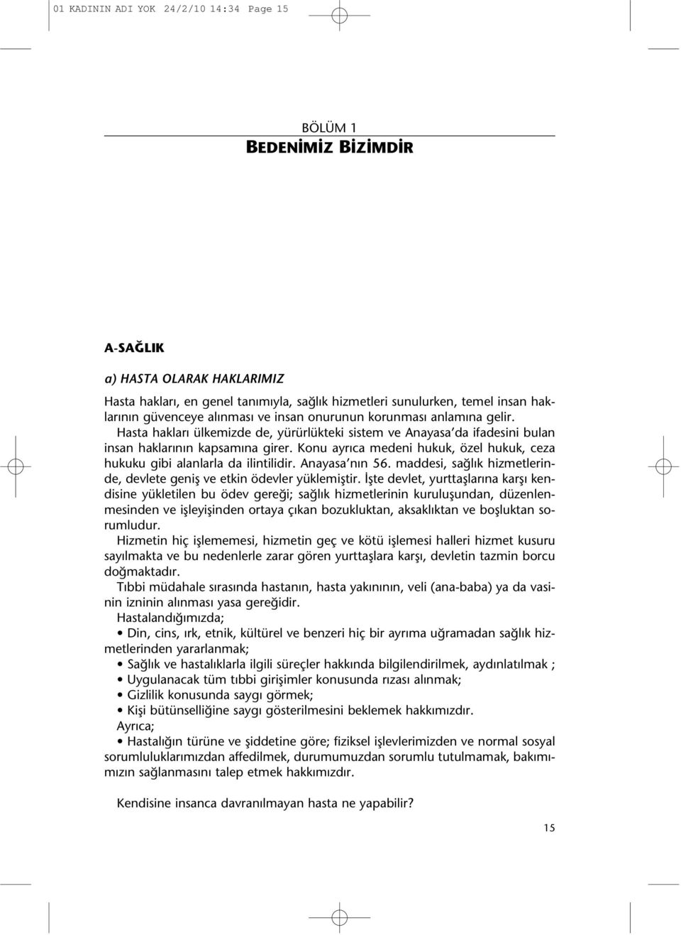 Konu ayrıca medeni hukuk, özel hukuk, ceza hukuku gibi alanlarla da ilintilidir. Anayasa nın 56. maddesi, sağlık hizmetlerinde, devlete geniş ve etkin ödevler yüklemiştir.