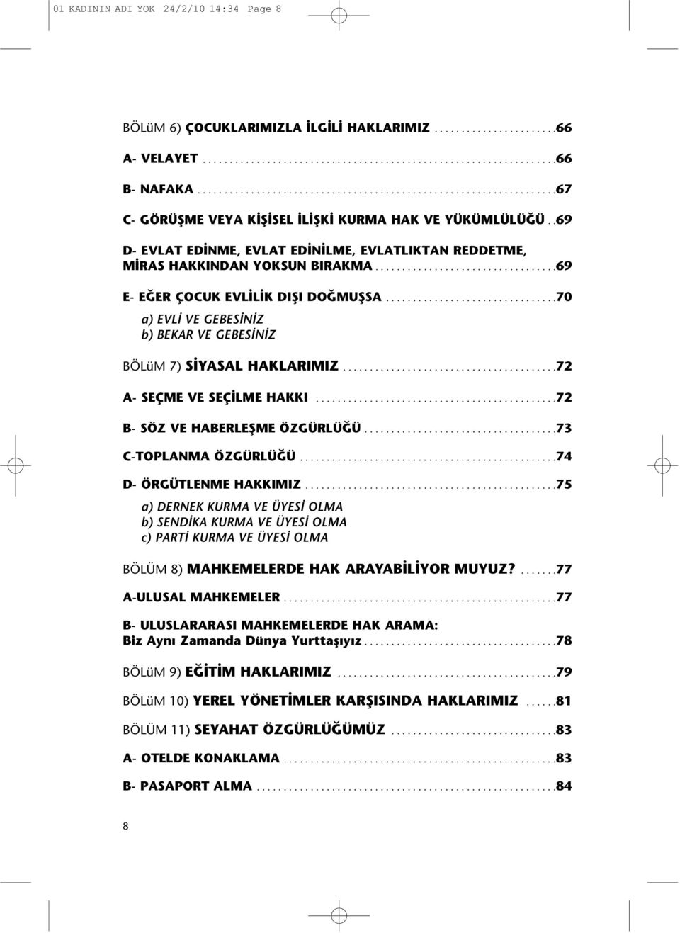 .69 D- EVLAT EDİNME, EVLAT EDİNİLME, EVLATLIKTAN REDDETME, MİRAS HAKKINDAN YOKSUN BIRAKMA..................................69 E- EĞER ÇOCUK EVLİLİK DIŞI DOĞMUŞSA.