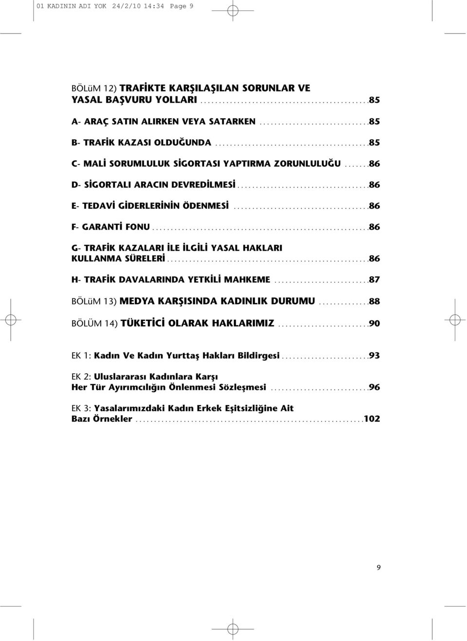 ...................................86 E- TEDAVİ GİDERLERİNİN ÖDENMESİ.....................................86 F- GARANTİ FONU...........................................................86 G- TRAFİK KAZALARI İLE İLGİLİ YASAL HAKLARI KULLANMA SÜRELERİ.