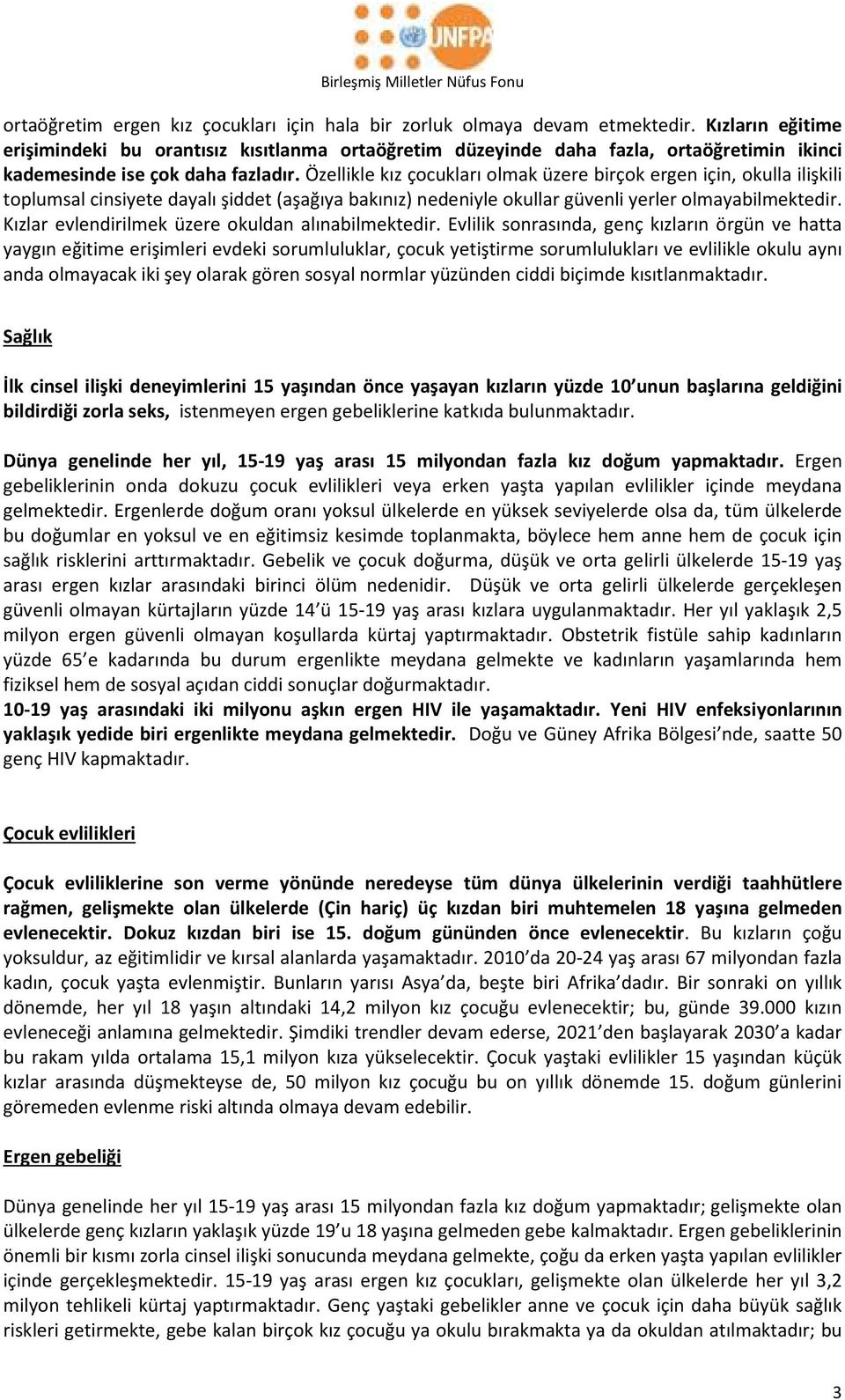 Özellikle kız çocukları olmak üzere birçok ergen için, okulla ilişkili toplumsal cinsiyete dayalı şiddet (aşağıya bakınız) nedeniyle okullar güvenli yerler olmayabilmektedir.