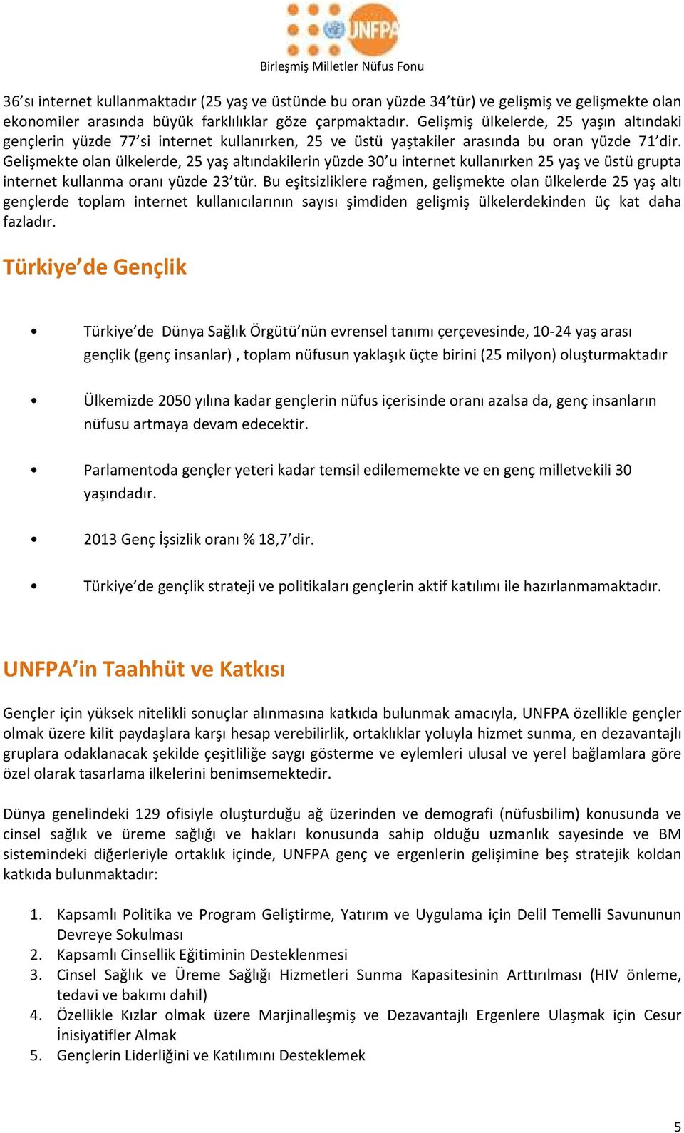 Gelişmekte olan ülkelerde, 25 yaş altındakilerin yüzde 30 u internet kullanırken 25 yaş ve üstü grupta internet kullanma oranı yüzde 23 tür.