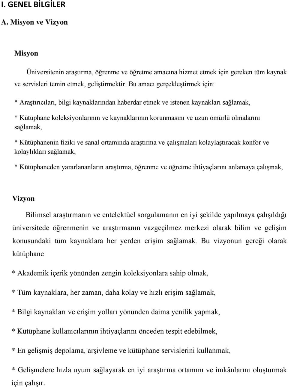 olmalarını sağlamak, * Kütüphanenin fiziki ve sanal ortamında araştırma ve çalışmaları kolaylaştıracak konfor ve kolaylıkları sağlamak, * Kütüphaneden yararlananların araştırma, öğrenme ve öğretme