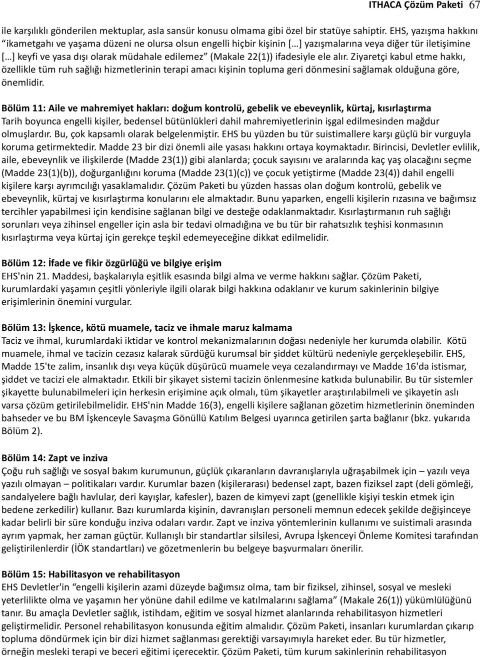 ifadesiyle ele alır. Ziyaretçi kabul etme hakkı, özellikle tüm ruh sağlığı hizmetlerinin terapi amacı kişinin topluma geri dönmesini sağlamak olduğuna göre, önemlidir.