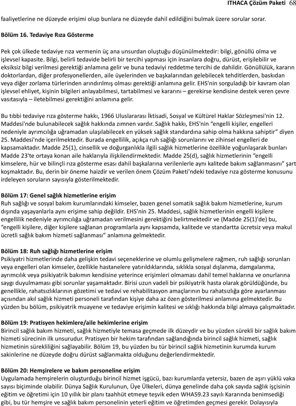 Bilgi, belirli tedavide belirli bir tercihi yapması için insanlara doğru, dürüst, erişilebilir ve eksiksiz bilgi verilmesi gerektiği anlamına gelir ve buna tedaviyi reddetme tercihi de dahildir.