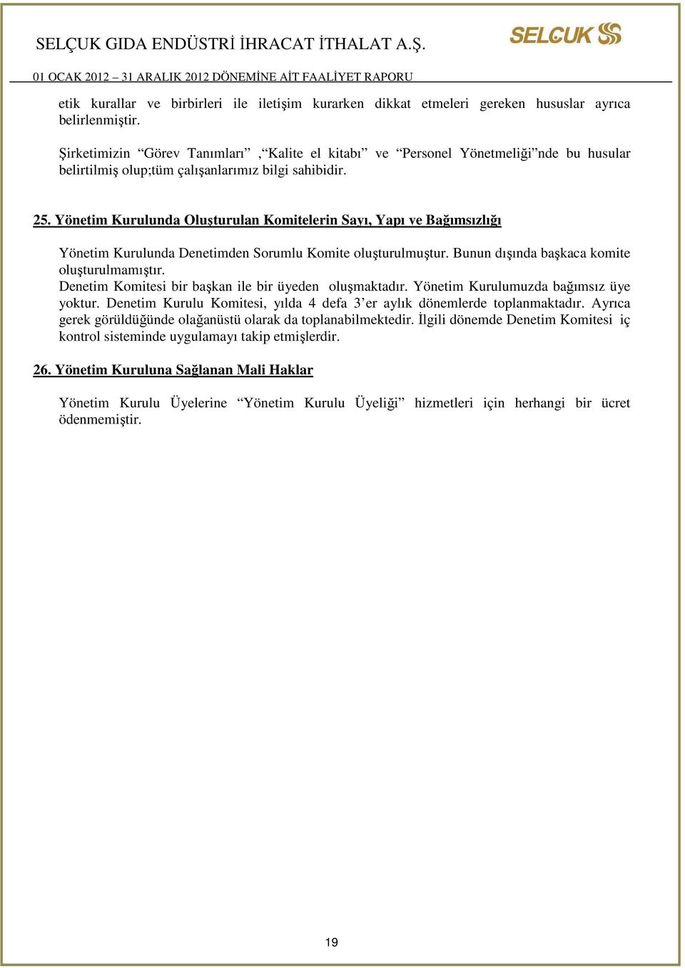 Yönetim Kurulunda Oluşturulan Komitelerin Sayı, Yapı ve Bağımsızlığı Yönetim Kurulunda Denetimden Sorumlu Komite oluşturulmuştur. Bunun dışında başkaca komite oluşturulmamıştır.