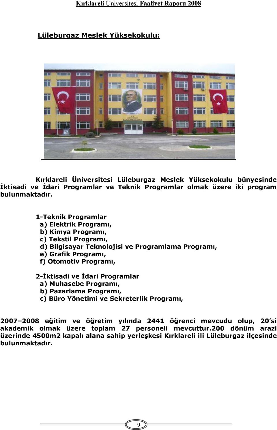 1-Teknik Programlar a) Elektrik Programı, b) Kimya Programı, c) Tekstil Programı, d) Bilgisayar Teknolojisi ve Programlama Programı, e) Grafik Programı, f) Otomotiv Programı,