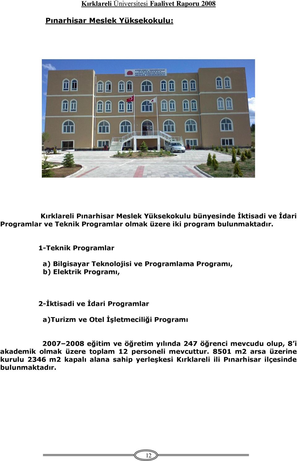 1-Teknik Programlar a) Bilgisayar Teknolojisi ve Programlama Programı, b) Elektrik Programı, 2-Ġktisadi ve Ġdari Programlar a)turizm ve Otel