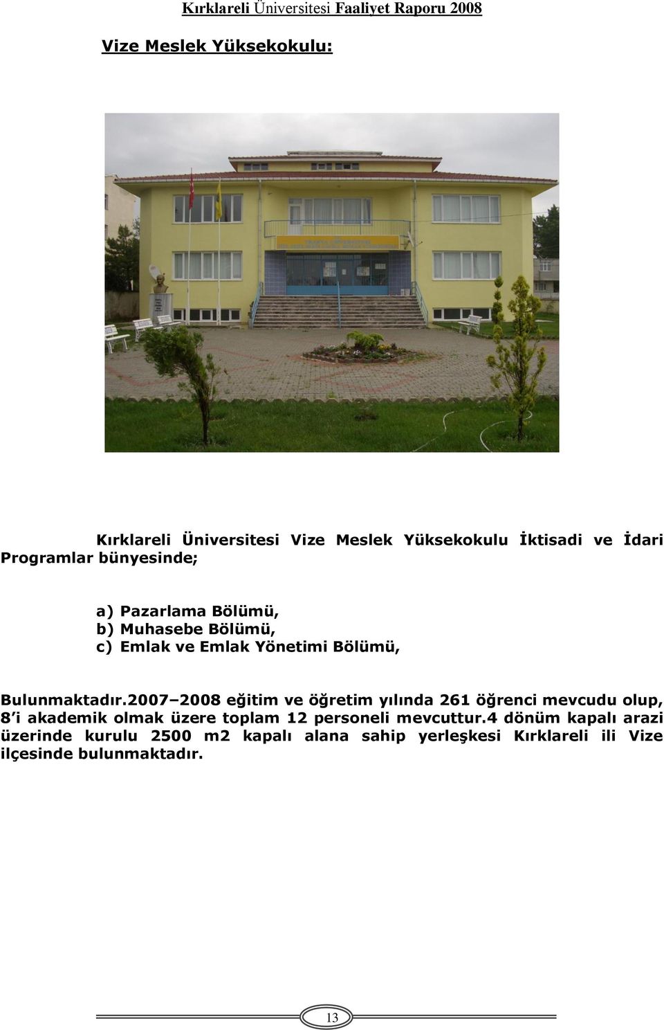 2007 2008 eğitim ve öğretim yılında 261 öğrenci mevcudu olup, 8 i akademik olmak üzere toplam 12 personeli