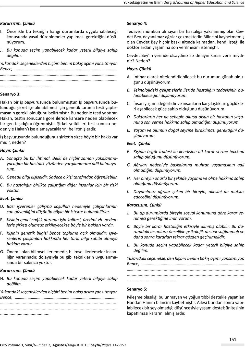 İş başvurusunda bulunduğu şirket işe alınabilmesi için genetik tarama testi yaptırmasının gerekli olduğunu belirtmiştir.