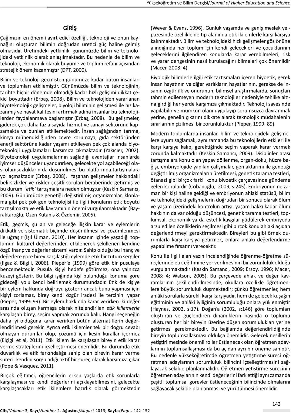 Bu nedenle de bilim ve teknoloji, ekonomik olarak büyüme ve toplum refahı açısından stratejik önem kazanmıştır (DPT, 2000).